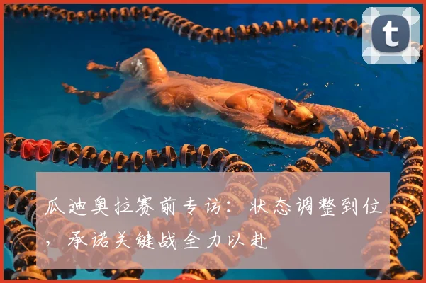 瓜迪奥拉赛前专访：状态调整到位，承诺关键战全力以赴