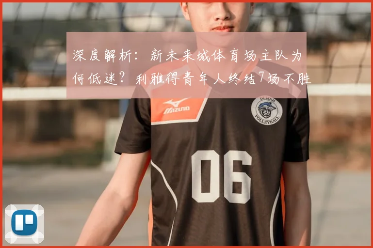 深度解析：新未来城体育场主队为何低迷？利雅得青年人终结7场不胜的三大关键